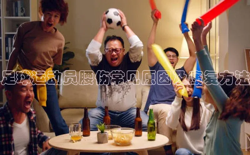 杏盛平台代理百度百聘足球运动员腰伤常见原因及康复方法