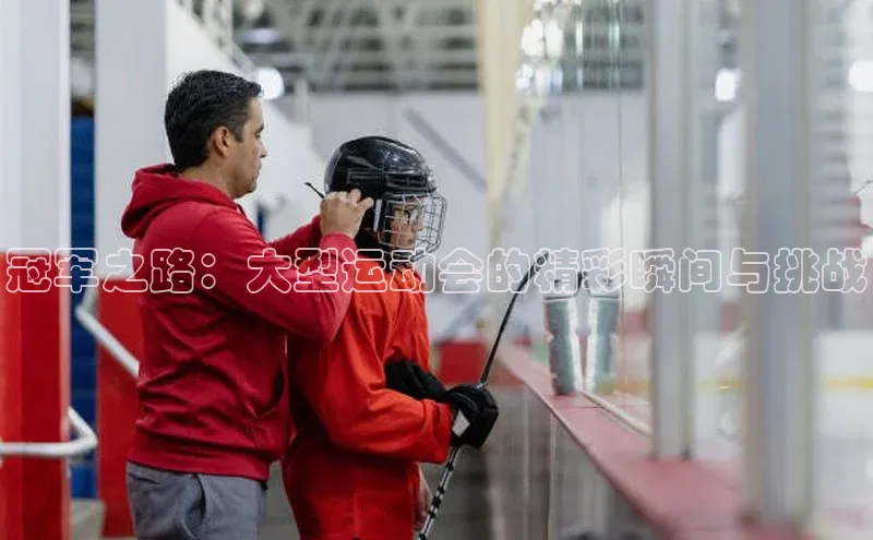 冠军之路：大型运动会的精彩瞬间与挑战