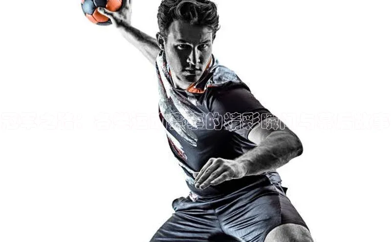 冠军之路：各类运动赛事的精彩瞬间与幕后故事