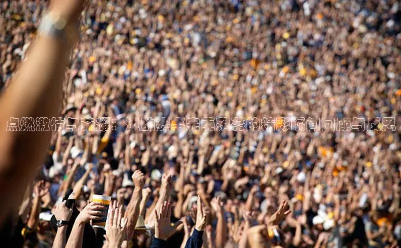 点燃激情与荣耀：运动赛事完美落幕的精彩瞬间回顾与反思