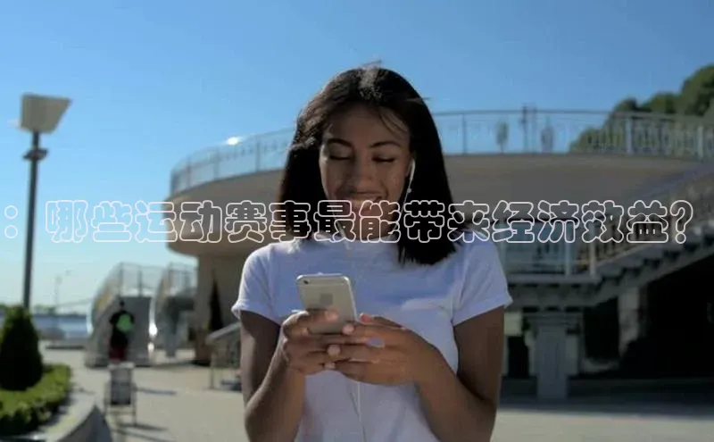 ：哪些运动赛事最能带来经济效益？