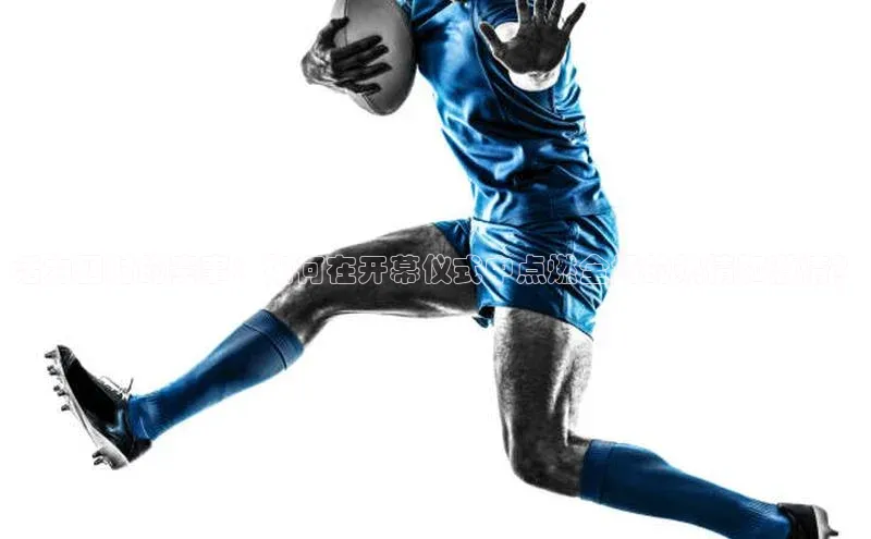 活力四射的赛事：如何在开幕仪式中点燃全场的热情和激情？