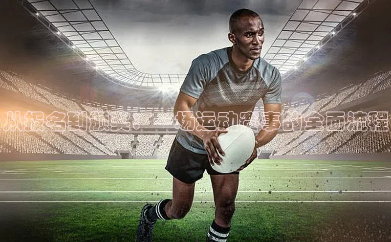 从报名到颁奖：一场运动赛事的全面流程