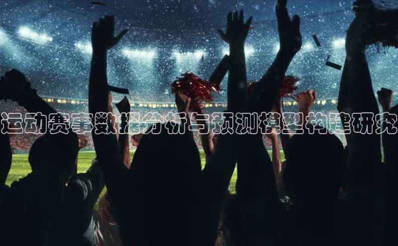 运动赛事数据分析与预测模型构建研究