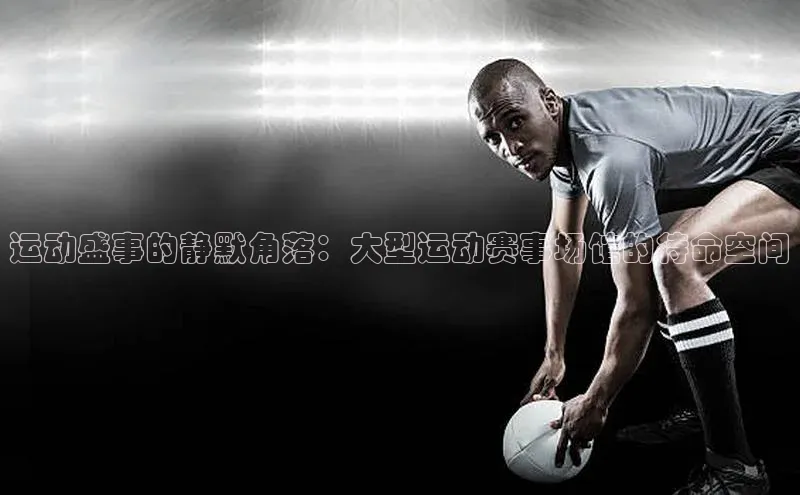 运动盛事的静默角落：大型运动赛事场馆的待命空间