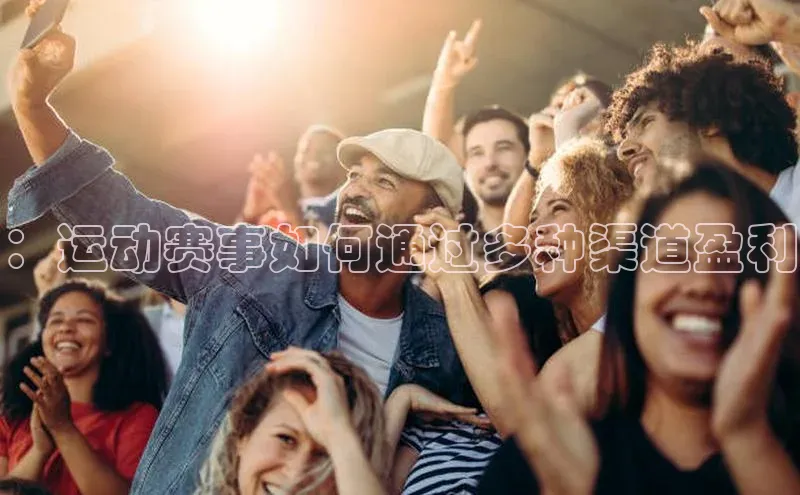 ：运动赛事如何通过多种渠道盈利