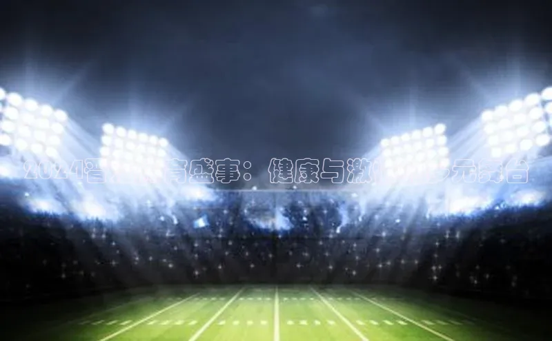 2024晋江体育盛事：健康与激情的多元舞台