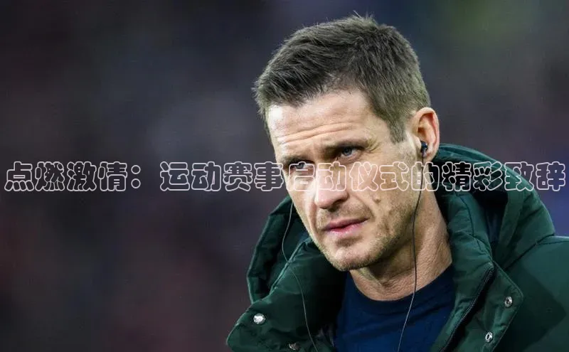 点燃激情：运动赛事启动仪式的精彩致辞