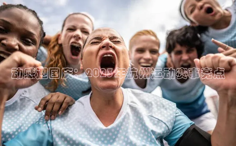 动感迎国庆：2023年杭州运动赛事亮点