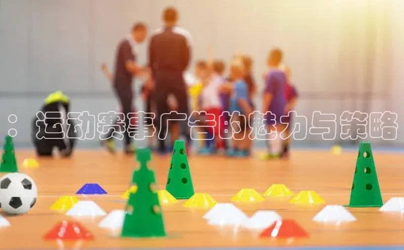 ：运动赛事广告的魅力与策略