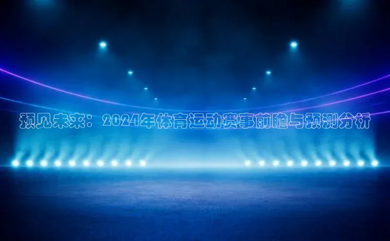 预见未来：2024年体育运动赛事前瞻与预测分析