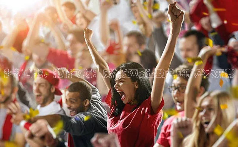 超越自我，激情飞扬：庆祝第X届运动会盛事盛大开幕