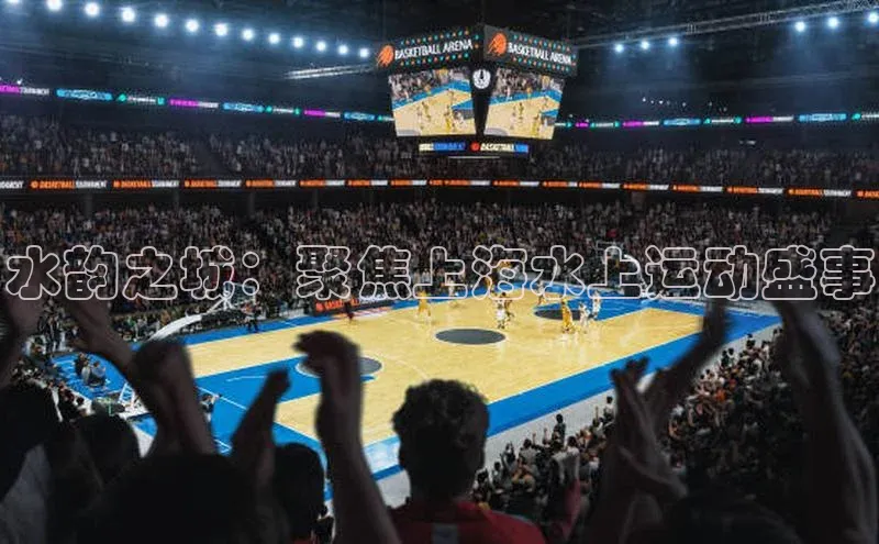 水韵之城：聚焦上海水上运动盛事