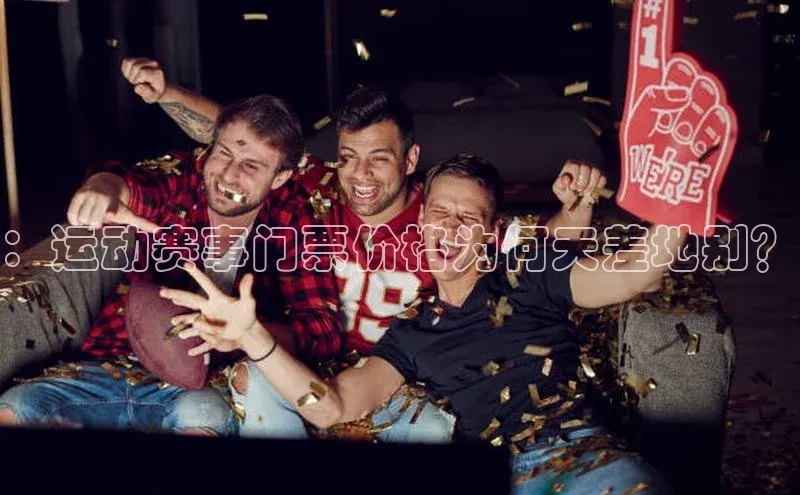 ：运动赛事门票价格为何天差地别？