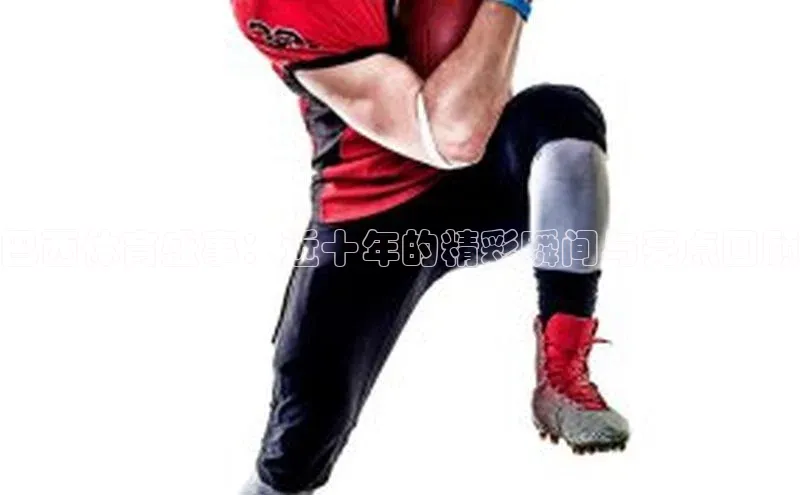 巴西体育盛事：近十年的精彩瞬间与亮点回顾